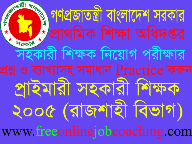 Primary Assistant Teacher Job Recruitment Examination 2005 Rajshahi Division question with 100% right answer or solution | প্রাইমারী সহকারী শিক্ষক চাকুরীর নিয়োগ পরীক্ষা ২০০৫ রাজশাহী বিভাগ প্রশ্ন ১০০% সঠিক উত্তরসহ