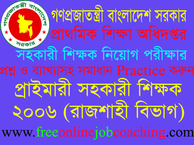 Primary Assistant Teacher Job Recruitment Examination 2006 Rajshahi Division question with 100% right answer or solution | প্রাইমারী সহকারী শিক্ষক চাকুরীর নিয়োগ পরীক্ষা ২০০৬ রাজশাহী বিভাগ প্রশ্ন ১০০% সঠিক উত্তরসহ